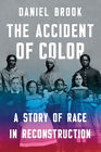 The Accident of Color : A Story of Race in Reconstruction Daniel