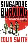 Singapore Burning: Heroism and Surrender in World War II by Colin Smith (English