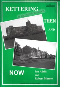 KETTERING THEN AND NOW · IAN ADDIS & ROBERT MERCER · 1997 - Picture 1 of 2