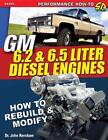 GM 6.2 and 6.5 Liter Diesel Engines: How to Rebuild and Modify by John F. Kersha