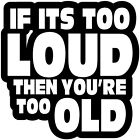 If It's Too Loud You're Too Old Jdm Vinyl Decal Die Cut Sticker Diff. Color 5.5"