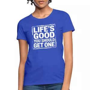 Life's Good You Should Get One Women's Contoured T-Shirt - Picture 1 of 62
