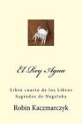 El Rey Agua: Libro Cuarto De Los Libros Sagrados De Nagaloka By Robin Kaczmarczy