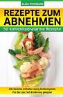 Rezepte zum Abnehmen: 50 kohlenhydratarme Rezepte by Alina Hehemann (German) Pap