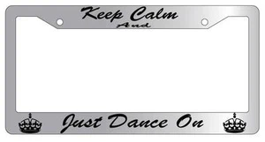 Chrome License Plate Frame KEEP CALM AND JUST DANCE ON(CURSIVE) Auto Accessory - Picture 1 of 1