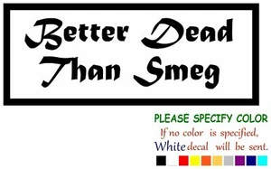 Better Dead than Smeg Vinyl Decal Sticker Car Window Bumper Wall Laptop 7" - Picture 1 of 5