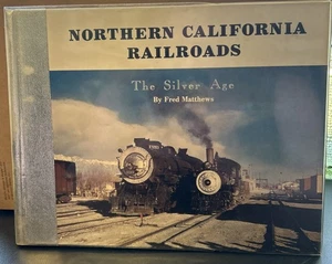 Northern California Railroads-The Silver Age, By Fred Matthews, HC - Picture 1 of 4