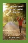 Lessons from my Gut Health Disaster: Mastering Digestive Wellness by Marlee Sull