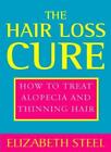 The Hair Loss Cure: How to Treat Alopecia and Thinning Hair By Elizabeth Steel