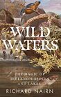 Wild Waters: The Magic of Irelands Rivers and Lakes