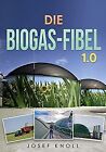 Die Biogas-Fibel 1.0 Von Knoll, Josef | Buch | Zustand Sehr Gut