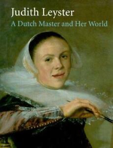 Judith Leyster : A Dutch Master and Her World by Pieter Biesboer (1993,...