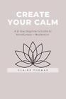 Create Your Calm: A 21 Day Beginner's Guide to Mindfulness + Meditation by Clair