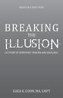 Breaking the Illusion: Based on a True Story by Gaea K. Coon Ma Lmft Paperback B