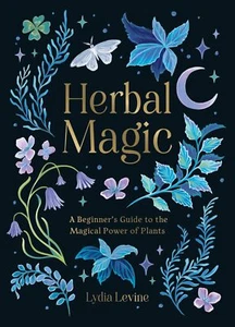 Herbal Magic: A Beginner's Guide to the Magical Power of Plants - Picture 1 of 5