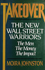 Takeover: The New Wall Street Warriors : The Men, the Money, the Impact