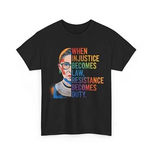 When Injustice Becomes Law Resistance Becomes Duty RBG Quote T-shirt - Picture 1 of 15