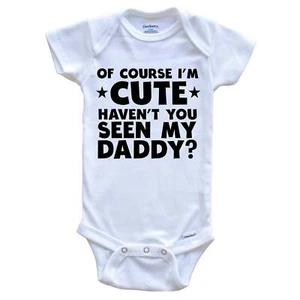 Of Course I'm Cute Haven't You Seen My Daddy Funny One Piece Baby Bodysuit - Picture 1 of 2