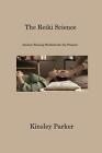 The Reiki Science: Ancient Healing Methods for the Present by Kinsley Parker Pap