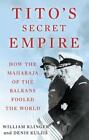 Titos Secret Empire How The Maharaja Of The Balkans Fooled The World By Kuljis