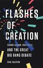 Flashes Of Creation George Gamow, Fred Hoyle, And The Great Big... 9781541673595