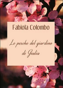 Le pesche del giardino di Giulia di Fabiola Colombo, 2015, Youcanprint - Foto 1 di 1