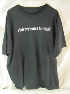 TSHIRT - I LEFT MY HOUSE FOR THIS? - MEN'S XL T-SHIRT - Picture 1 of 2