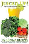 Juiced Up 55 Juicing Recipes To Start Juicing For Weight Loss Juicing For Hea