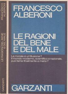 Le ragioni del bene e del male. . Francesco Alberoni. 1981. I ED..