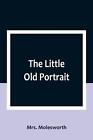 The Little Old Portrait by Mrs Molesworth Paperback Book