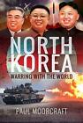 North Korea - Warring with the World by Paul Moorcraft (Hardcover 2020)