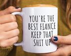Best Fiance Mug Funny Gift For You're The Best Fiance Keep That Shit Up