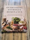 Overcoming Estrogen Dominance : Food And Herbal Protocols, Recipes And Meal...