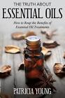 The Truth About Essential Oils: How To Reap The Benefits Of Essential Oil Treatm