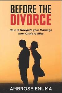 Before The Divorce: How to Navigate your Marriage from Crisis to Bliss by Ambros