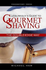 Michael Ham Leisureguy's Guide To Gourmet Shaving The Double-Edge Wa (Paperback)