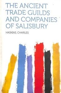 The Ancient Trade Guilds and Companies of Salisbury by Haskins, Haskins - Picture 1 of 1