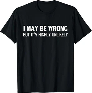 Funny I May Be Wrong But It's Highly Unlikely T-Shirt - Picture 1 of 13