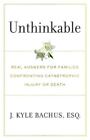 Unthinkable: Real Answers For Families Confronting Catastrophic Injury - Bachus