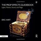 The Prop Effects Guidebook: Lights, Motion, Sound, and Magic by Hart, Eric, NEW 