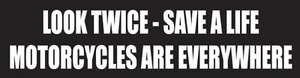 8""LOOK TWICE SAVE A LIFE MOTORCYCLES ARE EVERYWHERE" STICKER DECAL BIKER- - Picture 1 of 2