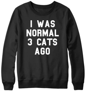 I Was Normal 3 Cats Ago Funny Cat Mens Womens Unisex Sweatshirt - Picture 1 of 7