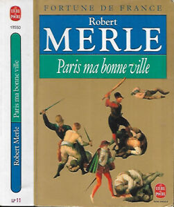 ROBERT MERLE--PARIS MA BONNE VILLE fortune de France III--le Livre de Poche Hist