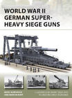 World War II German Super-Heavy Siege Guns (New Vanguard) by Marc Romanych
