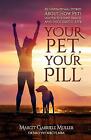 Your Pet, Your Pill®: 101 Inspirational Stories About How Pets Lead You to a Hap