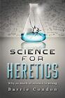 Science For Heretics: Why So Much Of S... By Condon, Barrie Paperback / Softback