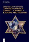 Theodor Herzls Zionist Journey   Exodus And Return Mordechai Motti Frie 