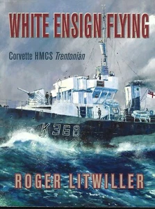 White Ensign Flying : Corvette HMCS Trentonian - Roger Litwiller - Illustrated - Imagen 1 de 2