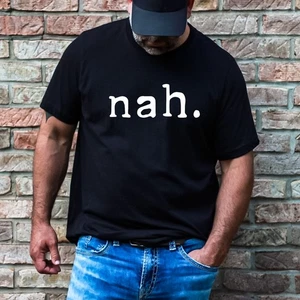 Nah. Adult Humor Funny T-Shirt - Picture 1 of 3