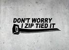 Funny Don't Worry I Zip Tied It Decal Sticker